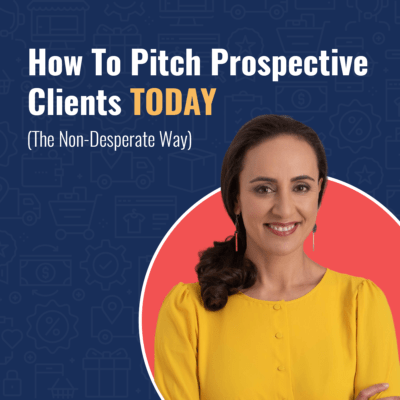 How to pitch prospective clients TODAY (The Non Desperate Way)