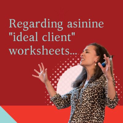 Regarding asinine “ideal client” worksheets