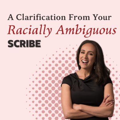 A clarification from your “racially ambiguous” scribe