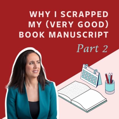 Part 2: Why I scrapped my (very good) book manuscript