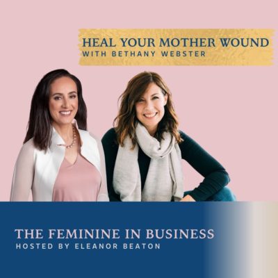 EP470: Feminist Business Credo 1: Heal Your Mother Wound With Bethany Webster
