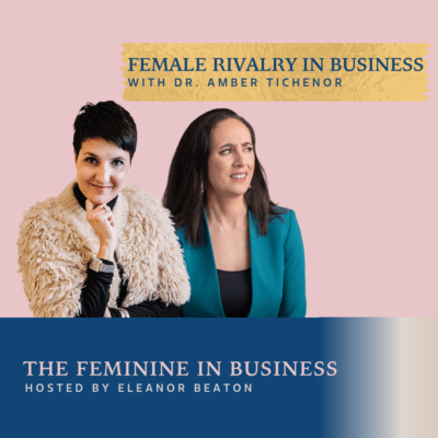 EP475: Feminist Business Credo 5: Female Rivalry in Business with Dr. Amber Tichenor