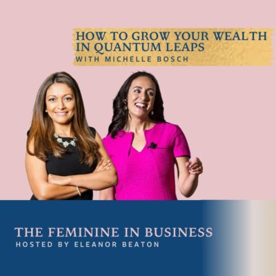 EP473: Feminist Business Credo 3: How To Grow Your Wealth In Quantum Leaps with Michelle Bosch